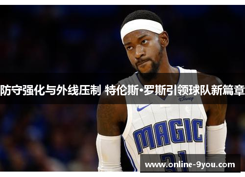 防守强化与外线压制 特伦斯·罗斯引领球队新篇章
