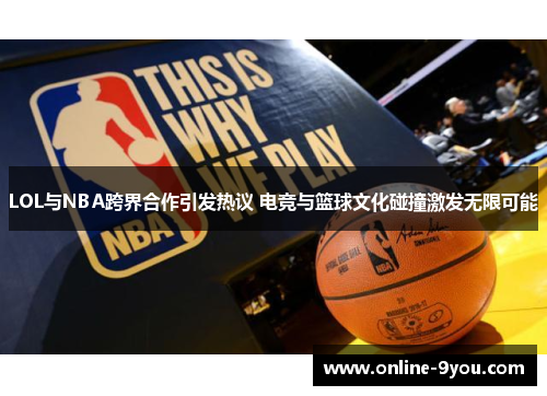 LOL与NBA跨界合作引发热议 电竞与篮球文化碰撞激发无限可能