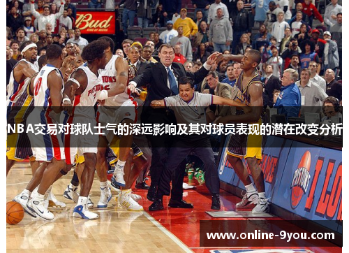 NBA交易对球队士气的深远影响及其对球员表现的潜在改变分析