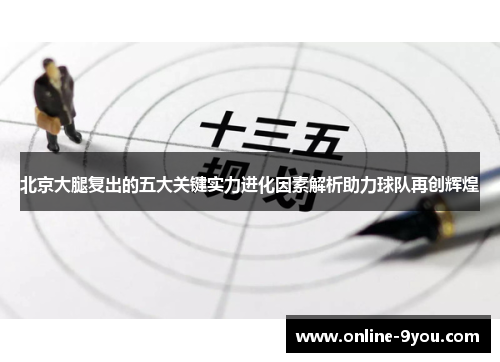 北京大腿复出的五大关键实力进化因素解析助力球队再创辉煌