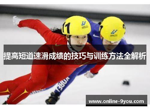 提高短道速滑成绩的技巧与训练方法全解析