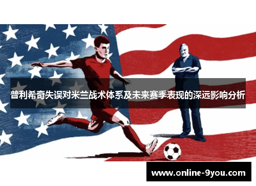 普利希奇失误对米兰战术体系及未来赛季表现的深远影响分析