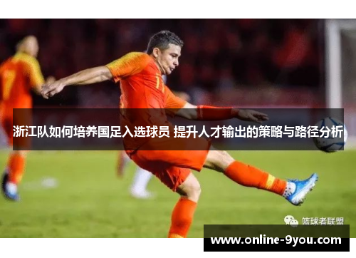 浙江队如何培养国足入选球员 提升人才输出的策略与路径分析