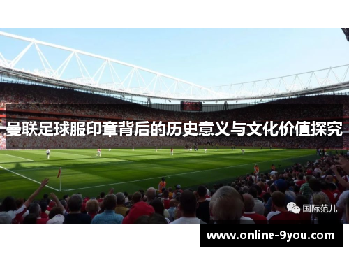曼联足球服印章背后的历史意义与文化价值探究