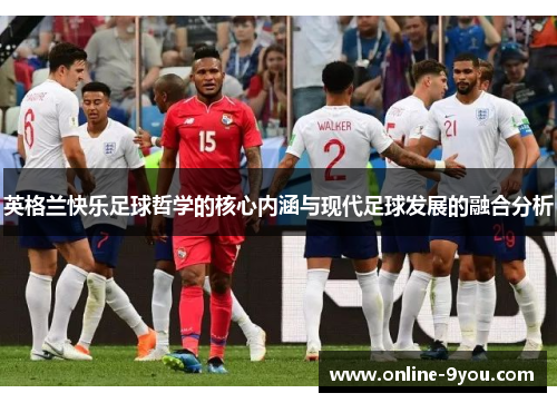 英格兰快乐足球哲学的核心内涵与现代足球发展的融合分析