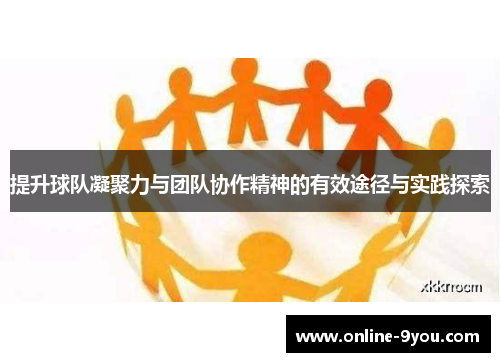 提升球队凝聚力与团队协作精神的有效途径与实践探索